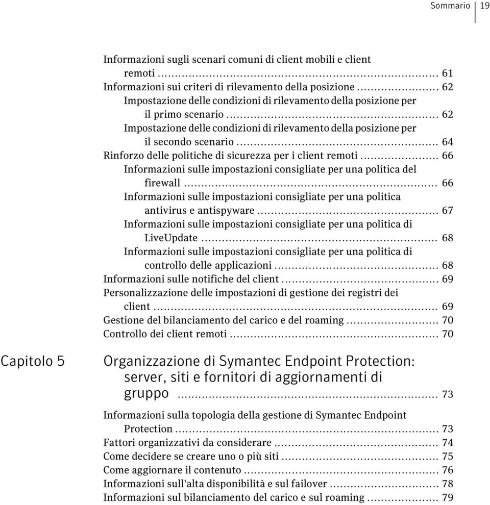 .. 64 Rinforzo delle politiche di sicurezza per i client remoti... 66 Informazioni sulle impostazioni consigliate per una politica del firewall.