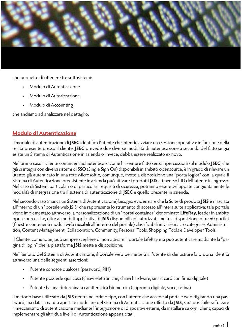 diverse modalità di autenticazione a seconda del fatto se già esiste un Sistema di Autenticazione in azienda o, invece, debba essere realizzato ex novo.