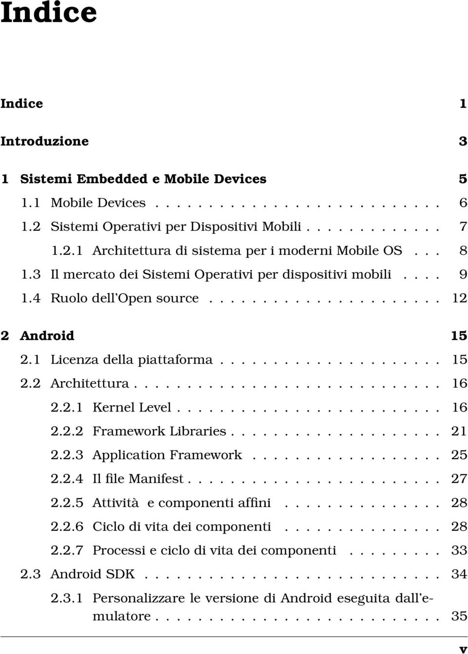 ............................ 16 2.2.1 Kernel Level......................... 16 2.2.2 Framework Libraries.................... 21 2.2.3 Application Framework.................. 25 2.2.4 Il file Manifest.