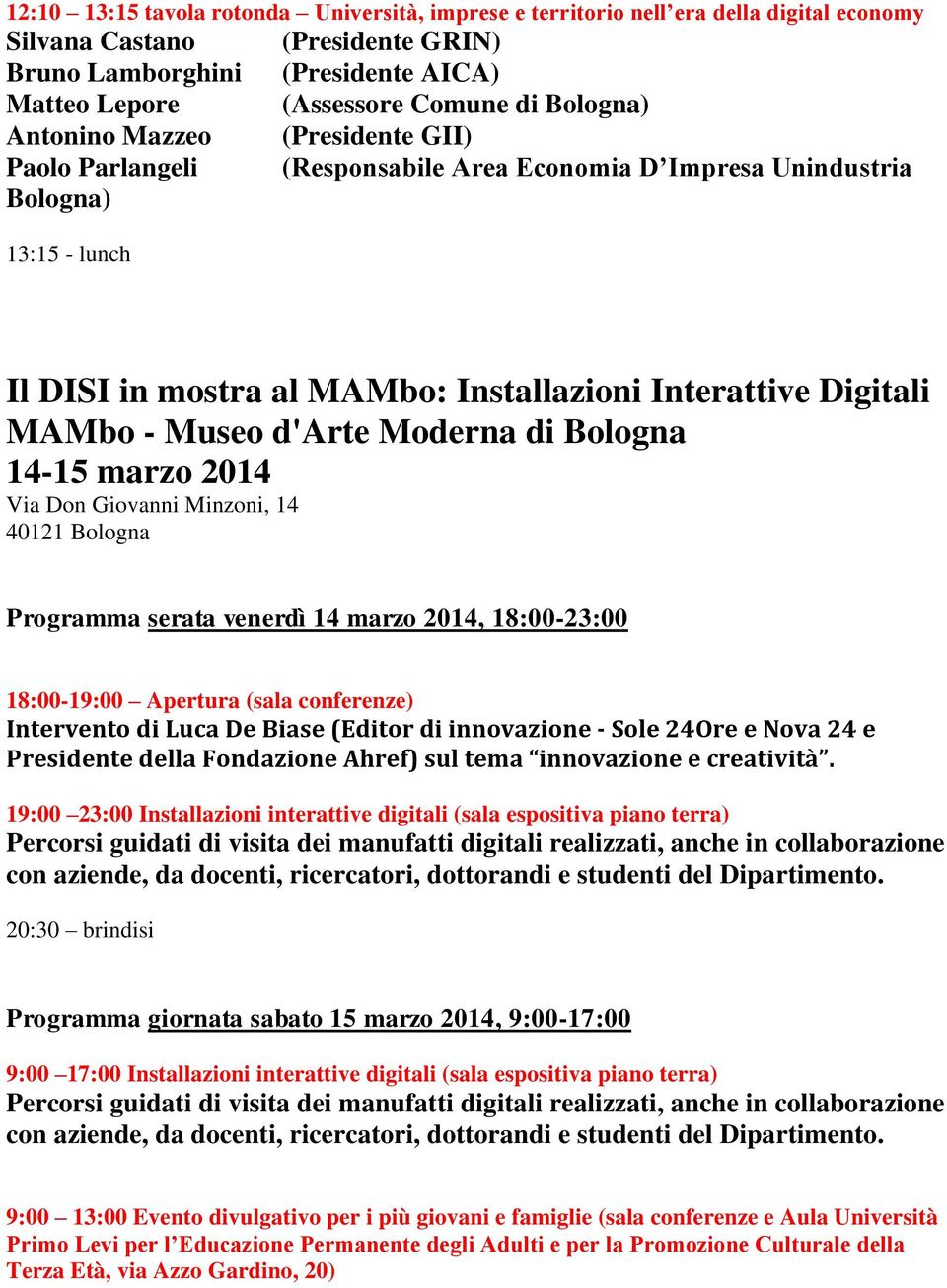 MAMbo - Museo d'arte Moderna di Bologna 14-15 marzo 2014 Via Don Giovanni Minzoni, 14 40121 Bologna Programma serata venerdì 14 marzo 2014, 18:00-23:00 18:00-19:00 Apertura (sala conferenze)