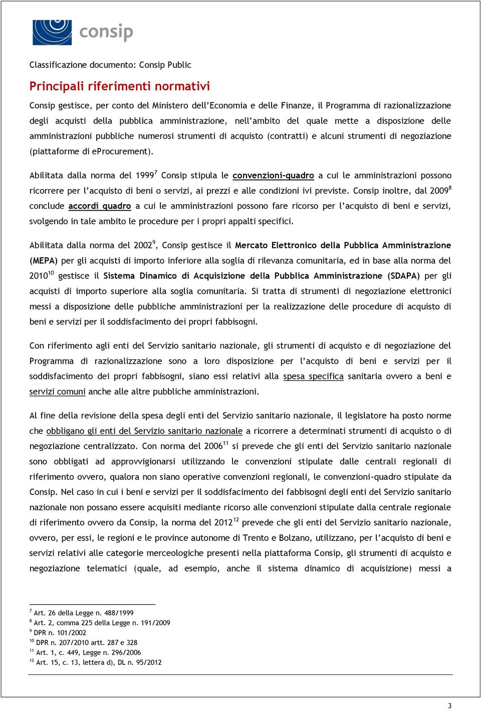 Abilitata dalla norma del 1999 7 Consip stipula le convenzioni-quadro a cui le amministrazioni possono ricorrere per l acquisto di beni o servizi, ai prezzi e alle condizioni ivi previste.