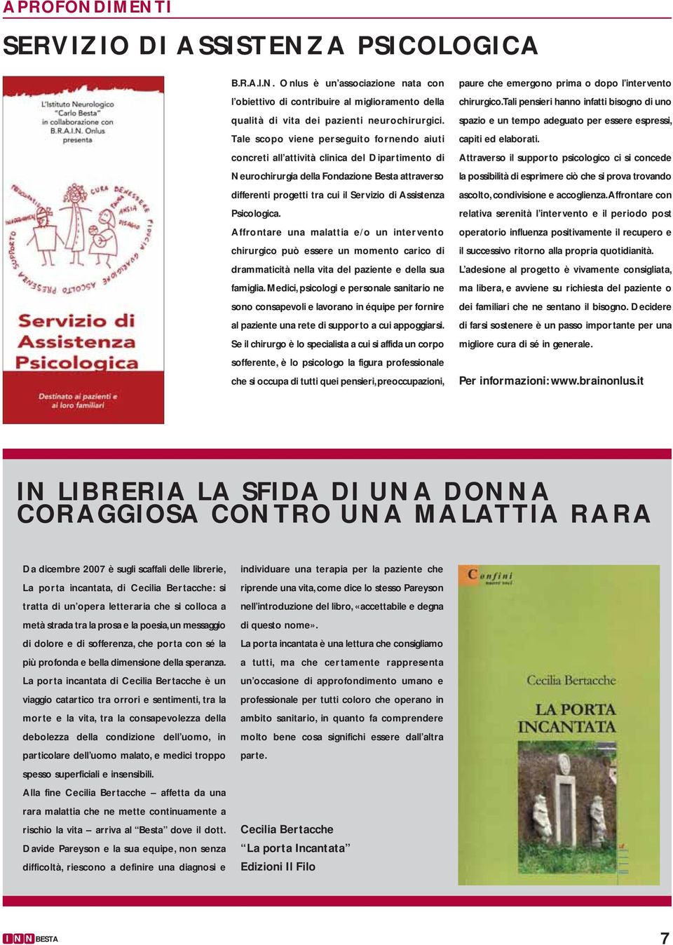 Psicologica. Affrontare una malattia e/o un intervento chirurgico può essere un momento carico di drammaticità nella vita del paziente e della sua famiglia.