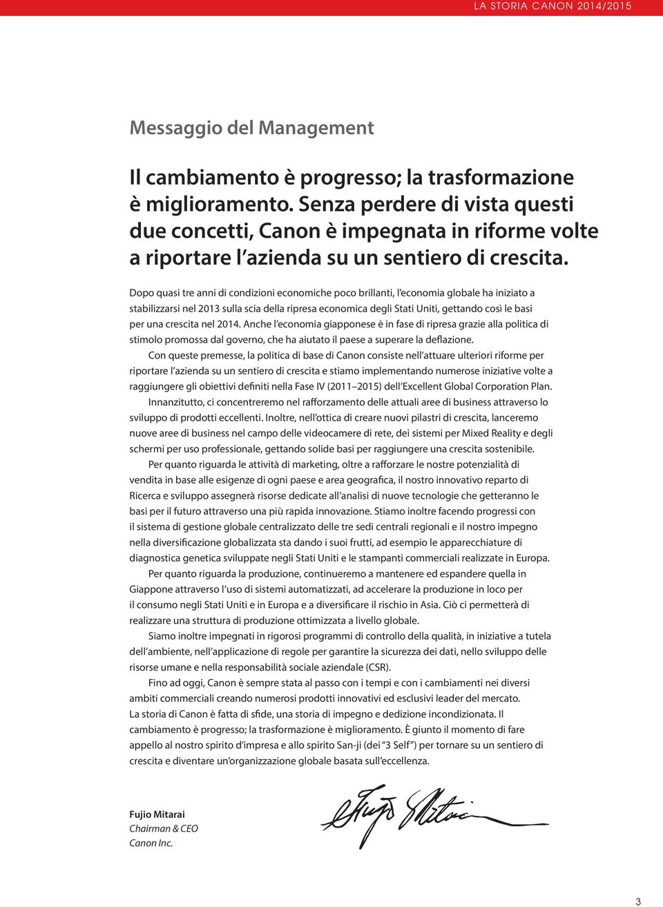 Dopo quasi tre anni di condizioni economiche poco brillanti, l economia globale ha iniziato a stabilizzarsi nel 2013 sulla scia della ripresa economica degli Stati Uniti, gettando così le basi per