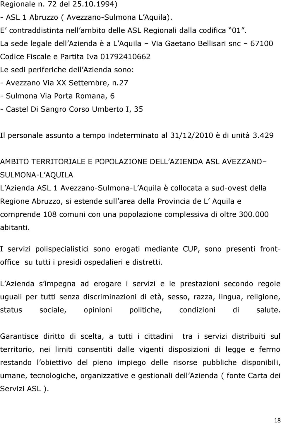 27 - Sulmona Via Porta Romana, 6 - Castel Di Sangro Corso Umberto I, 35 Il personale assunto a tempo indeterminato al 31/12/2010 è di unità 3.