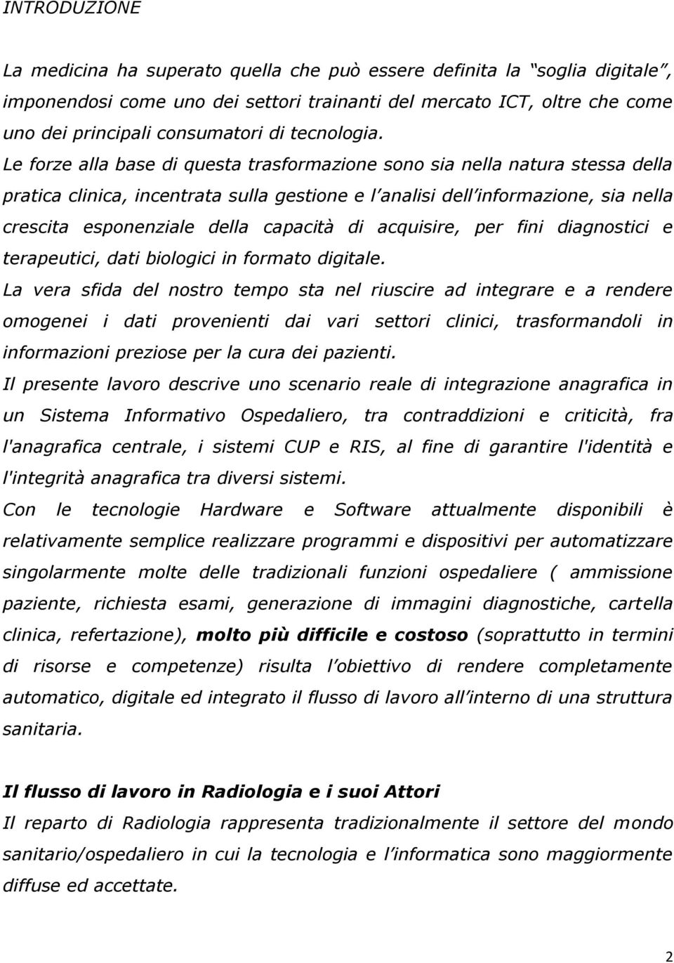 Le forze alla base di questa trasformazione sono sia nella natura stessa della pratica clinica, incentrata sulla gestione e l analisi dell informazione, sia nella crescita esponenziale della capacità