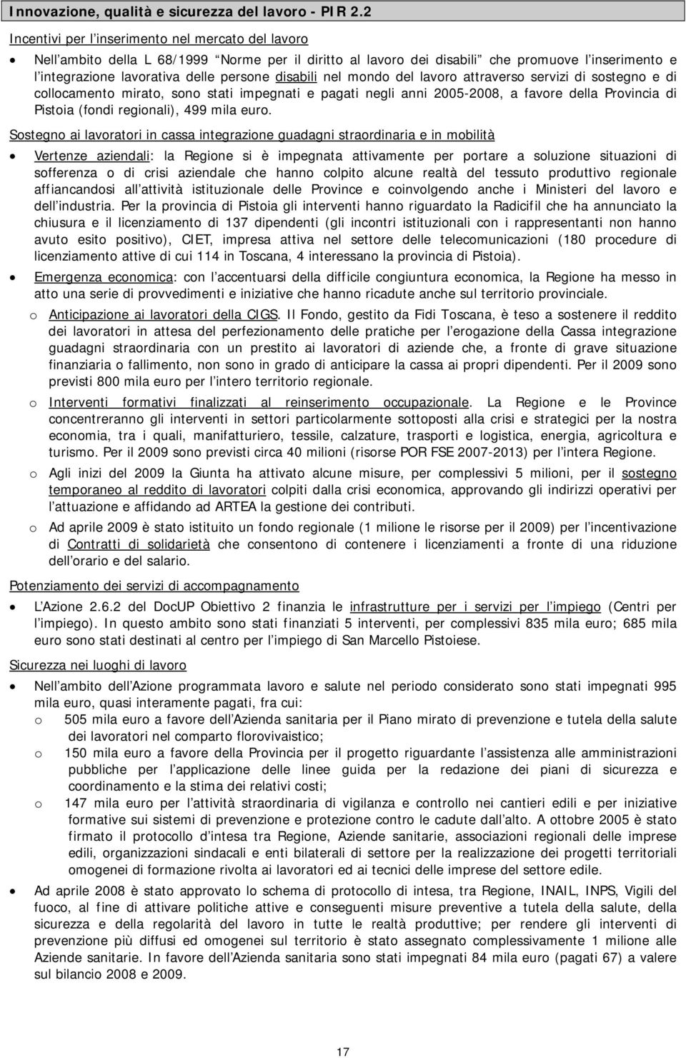 disabili nel mondo del lavoro attraverso servizi di sostegno e di collocamento mirato, sono stati impegnati e pagati negli anni 2005-2008, a favore della Provincia di Pistoia (fondi regionali), 499