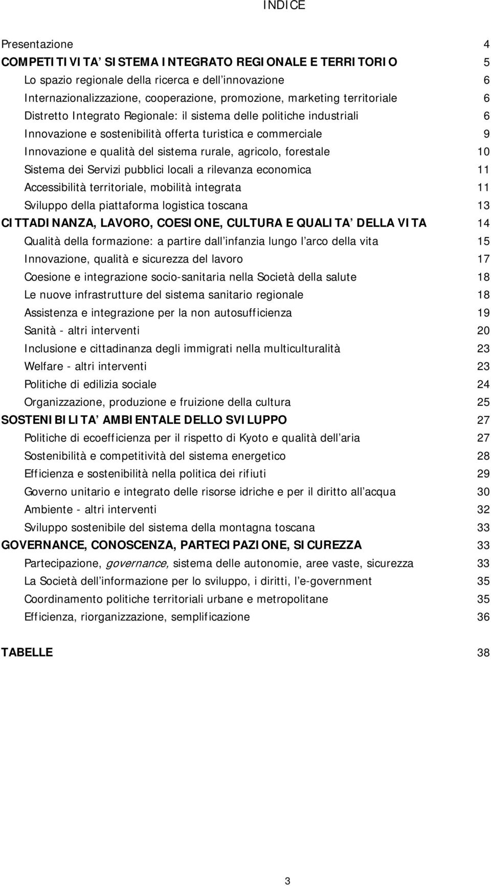 agricolo, forestale 10 Sistema dei Servizi pubblici locali a rilevanza economica 11 Accessibilità territoriale, mobilità integrata 11 Sviluppo della piattaforma logistica toscana 13 CITTADINANZA,