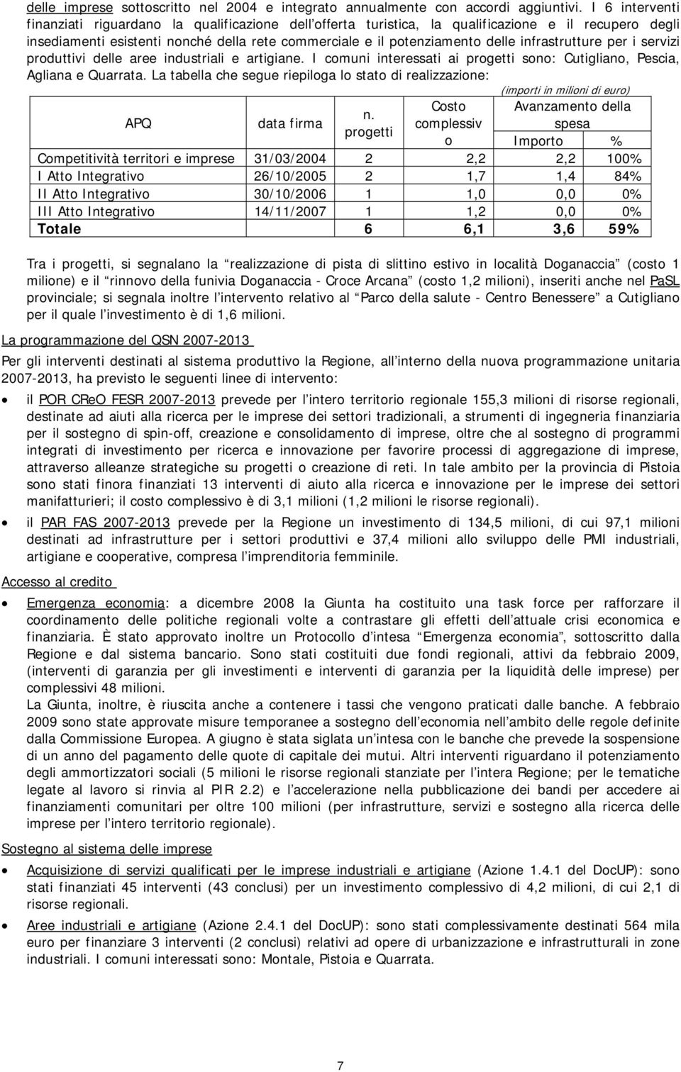 infrastrutture per i servizi produttivi delle aree industriali e artigiane. I comuni interessati ai progetti sono: Cutigliano, Pescia, Agliana e Quarrata.