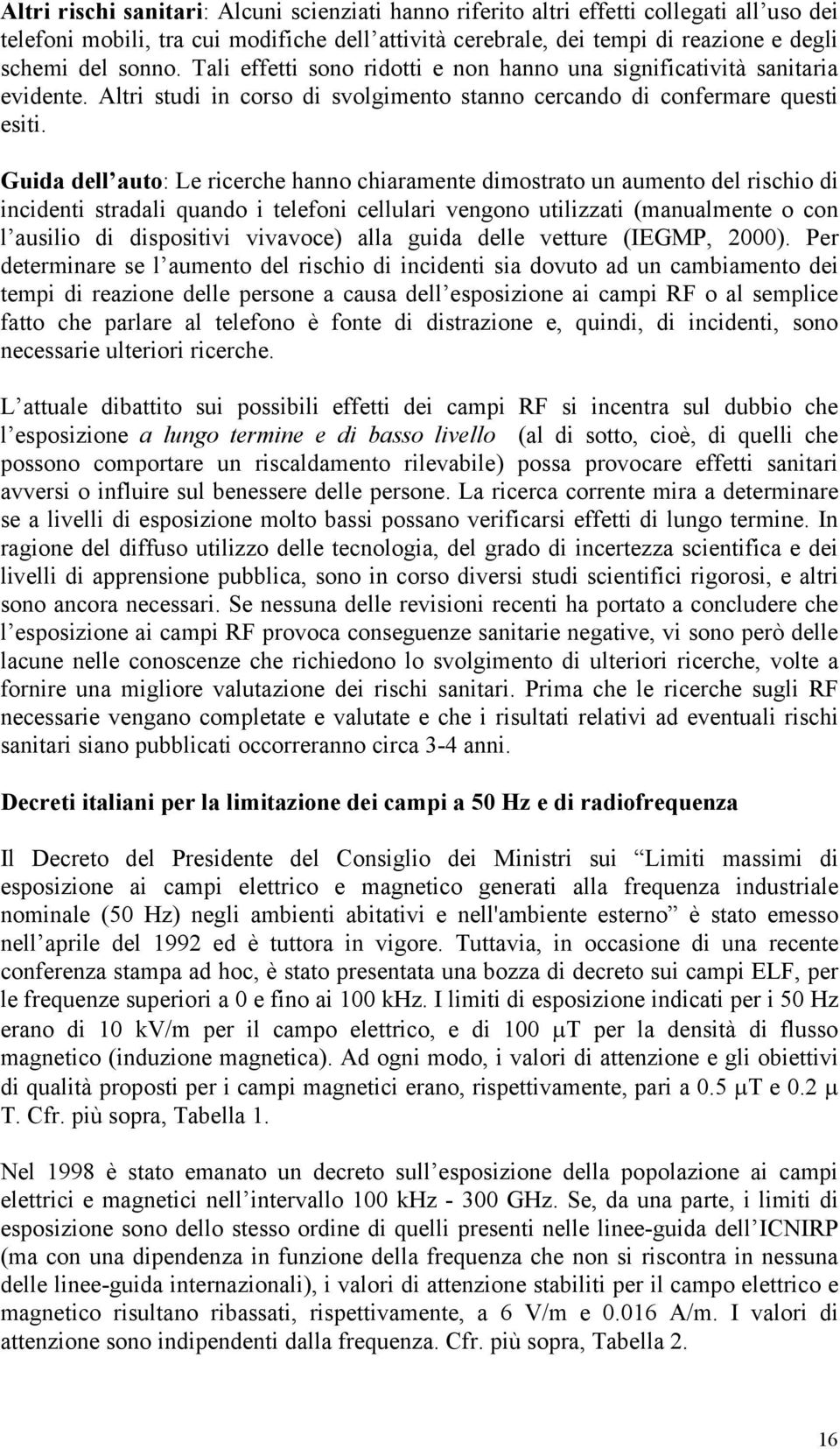 Guida dell auto: Le ricerche hanno chiaramente dimostrato un aumento del rischio di incidenti stradali quando i telefoni cellulari vengono utilizzati (manualmente o con l ausilio di dispositivi