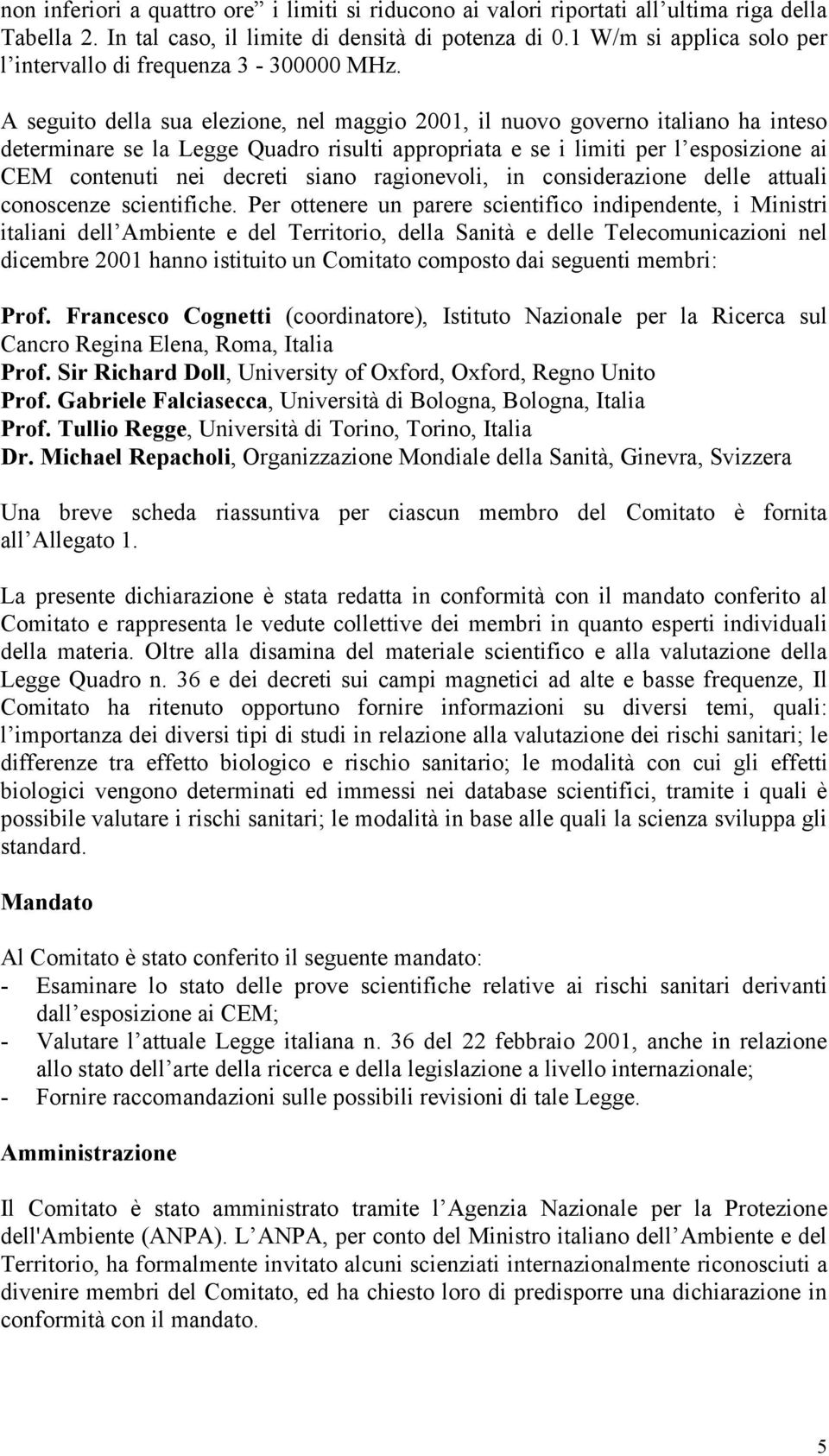 A seguito della sua elezione, nel maggio 2001, il nuovo governo italiano ha inteso determinare se la Legge Quadro risulti appropriata e se i limiti per l esposizione ai CEM contenuti nei decreti