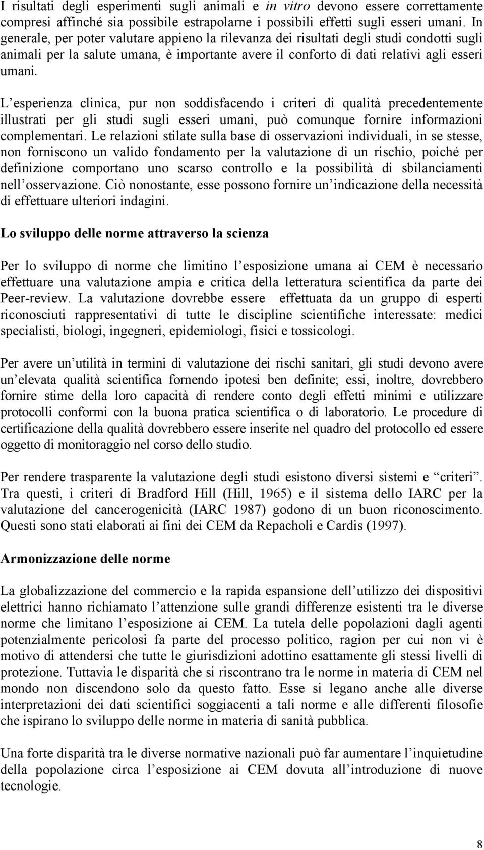 L esperienza clinica, pur non soddisfacendo i criteri di qualità precedentemente illustrati per gli studi sugli esseri umani, può comunque fornire informazioni complementari.