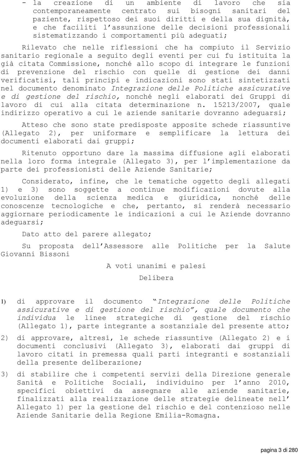 citata Commissione, nonché allo scopo di integrare le funzioni di prevenzione del rischio con quelle di gestione dei danni verificatisi, tali principi e indicazioni sono stati sintetizzati nel