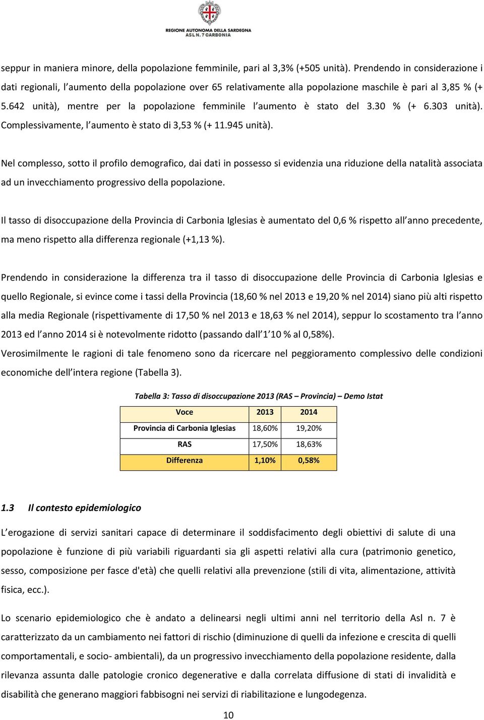 642 unità), mentre per la popolazione femminile l aumento è stato del 3.30 % (+ 6.303 unità). Complessivamente, l aumento è stato di 3,53 % (+ 11.945 unità).