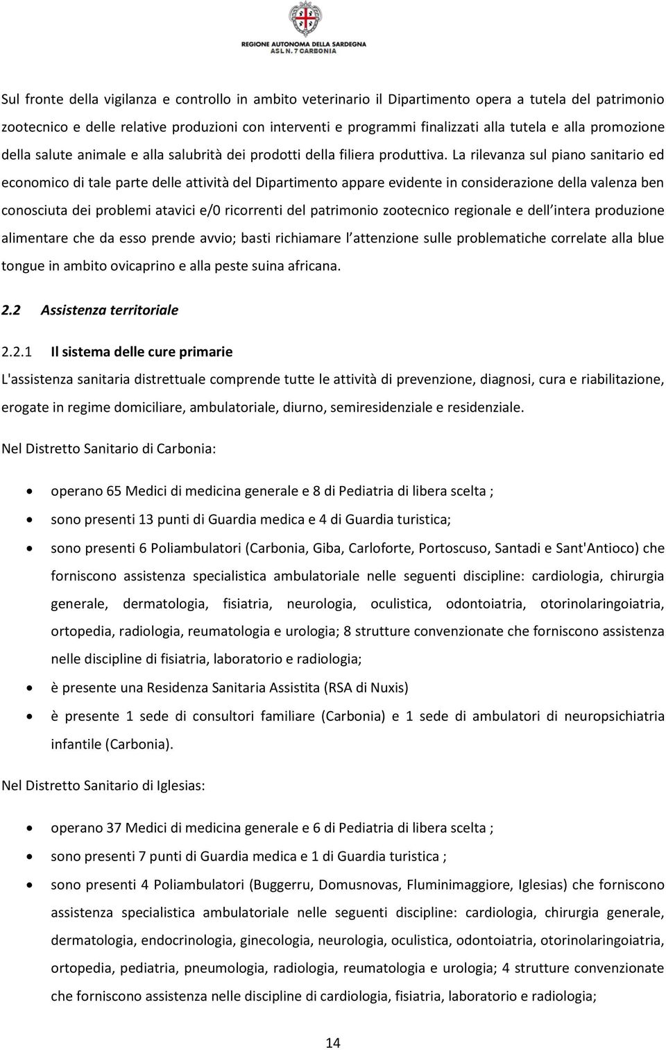 La rilevanza sul piano sanitario ed economico di tale parte delle attività del Dipartimento appare evidente in considerazione della valenza ben conosciuta dei problemi atavici e/0 ricorrenti del