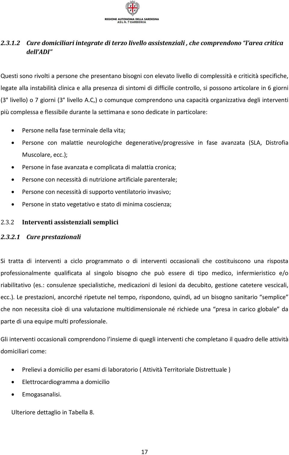 criticità specifiche, legate alla instabilità clinica e alla presenza di sintomi di difficile controllo, si possono articolare in 6 giorni (3 livello) o 7 giorni (3 livello A.