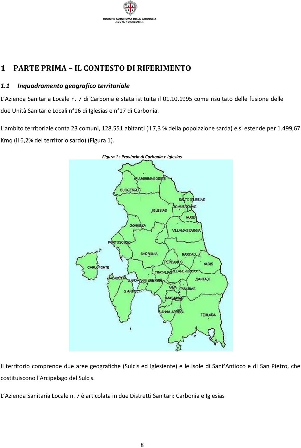 551 abitanti (il 7,3 % della popolazione sarda) e si estende per 1.499,67 Kmq (il 6,2% del territorio sardo) (Figura 1).