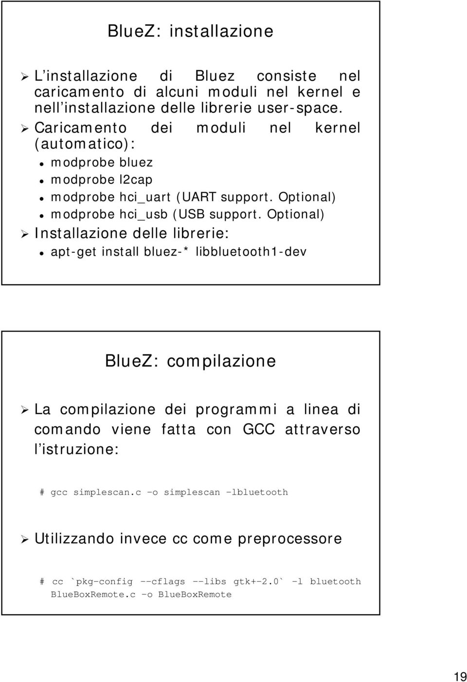 Optional) Installazione delle librerie: apt-get install bluez-* * libbluetooth1-dev BlueZ: compilazione La compilazione dei programmi a linea di comando viene fatta con