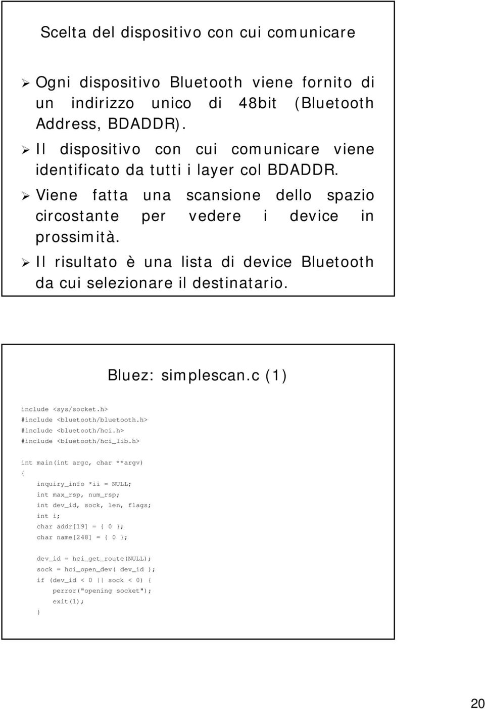 Il risultato è una lista di device Bluetooth da cui selezionare il destinatario. Bluez: simplescan.c (1) include <sys/socket.h socket.h> #include <bluetooth/bluetooth.h< bluetooth/bluetooth.