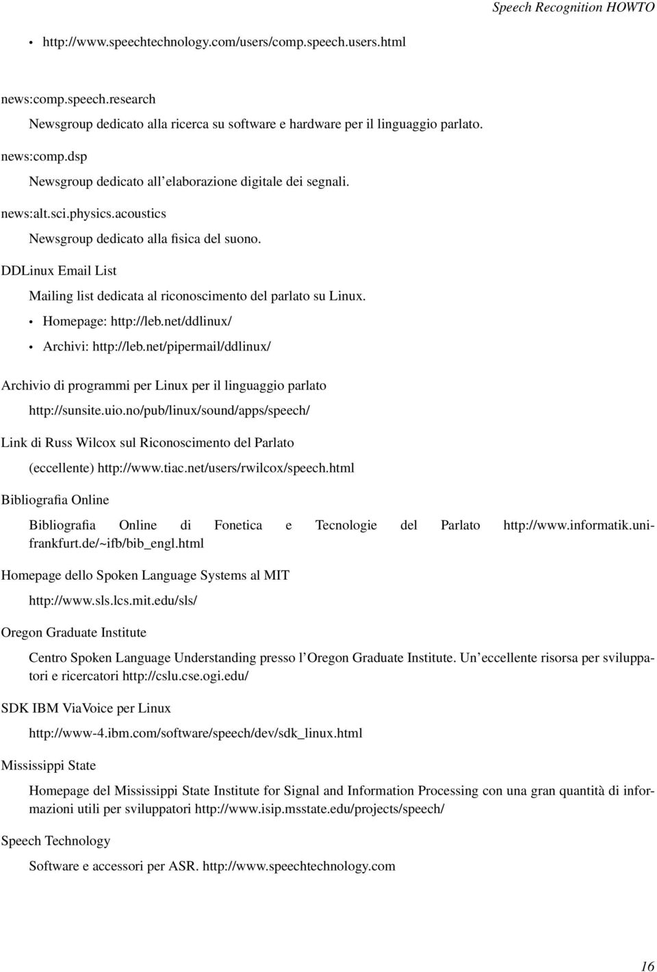 DDLinux Email List Mailing list dedicata al riconoscimento del parlato su Linux. Homepage: http://leb.net/ddlinux/ Archivi: http://leb.