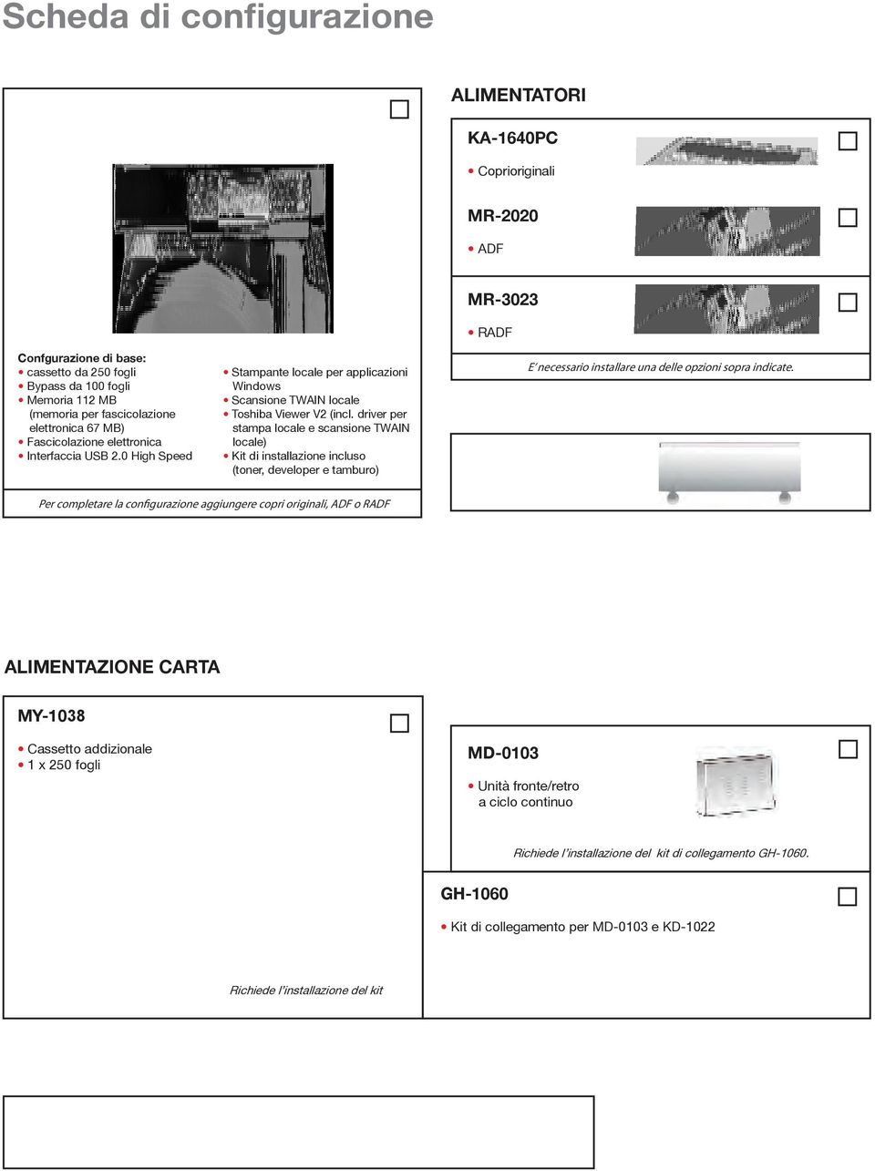 driver per stampa locale e scansione TWAIN locale) Kit di installazione incluso (toner, developer e tamburo) Per completare la configurazione aggiungere copri originali, ADF o RADF MOBILETTO MH-1640