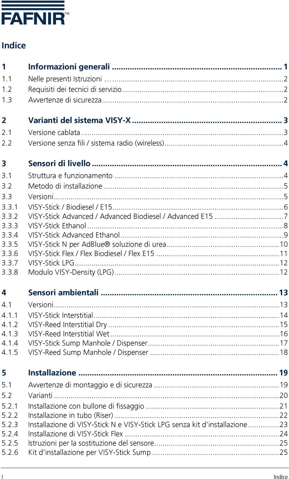 .. 6 3.3.2 VISY-Stick Advanced / Advanced Biodiesel / Advanced E15... 7 3.3.3 VISY-Stick Ethanol... 8 3.3.4 VISY-Stick Advanced Ethanol... 9 3.3.5 VISY-Stick N per AdBlue soluzione di urea... 10 3.3.6 VISY-Stick Flex / Flex Biodiesel / Flex E15.