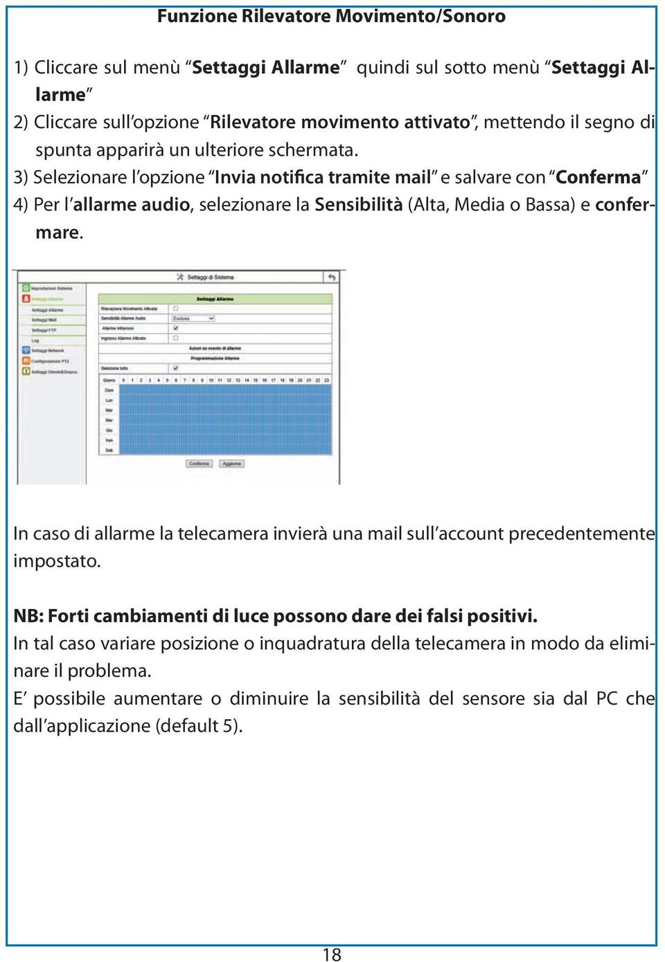 3) Selezionare l opzione Invia notifica tramite mail e salvare con Conferma 4) Per l allarme audio, selezionare la Sensibilità (Alta, Media o Bassa) e confermare.