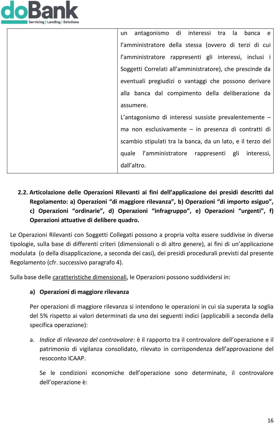 L antagonismo di interessi sussiste prevalentemente ma non esclusivamente in presenza di contratti di scambio stipulati tra la banca, da un lato, e il terzo del quale l amministratore rappresenti gli