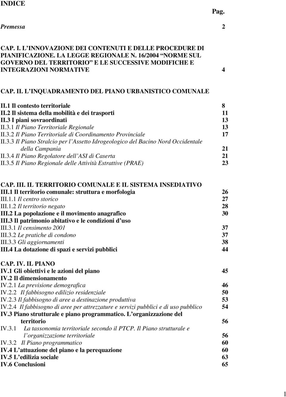 2 Il sistema della mobilità e dei trasporti 11 II.3 I piani sovraordinati 13 II.3.1 Il Piano Territoriale Regionale 13 II.3.2 Il Piano Territoriale di Coordinamento Provinciale 17 II.3.3 Il Piano Stralcio per l Assetto Idrogeologico del Bacino Nord Occidentale della Campania 21 II.