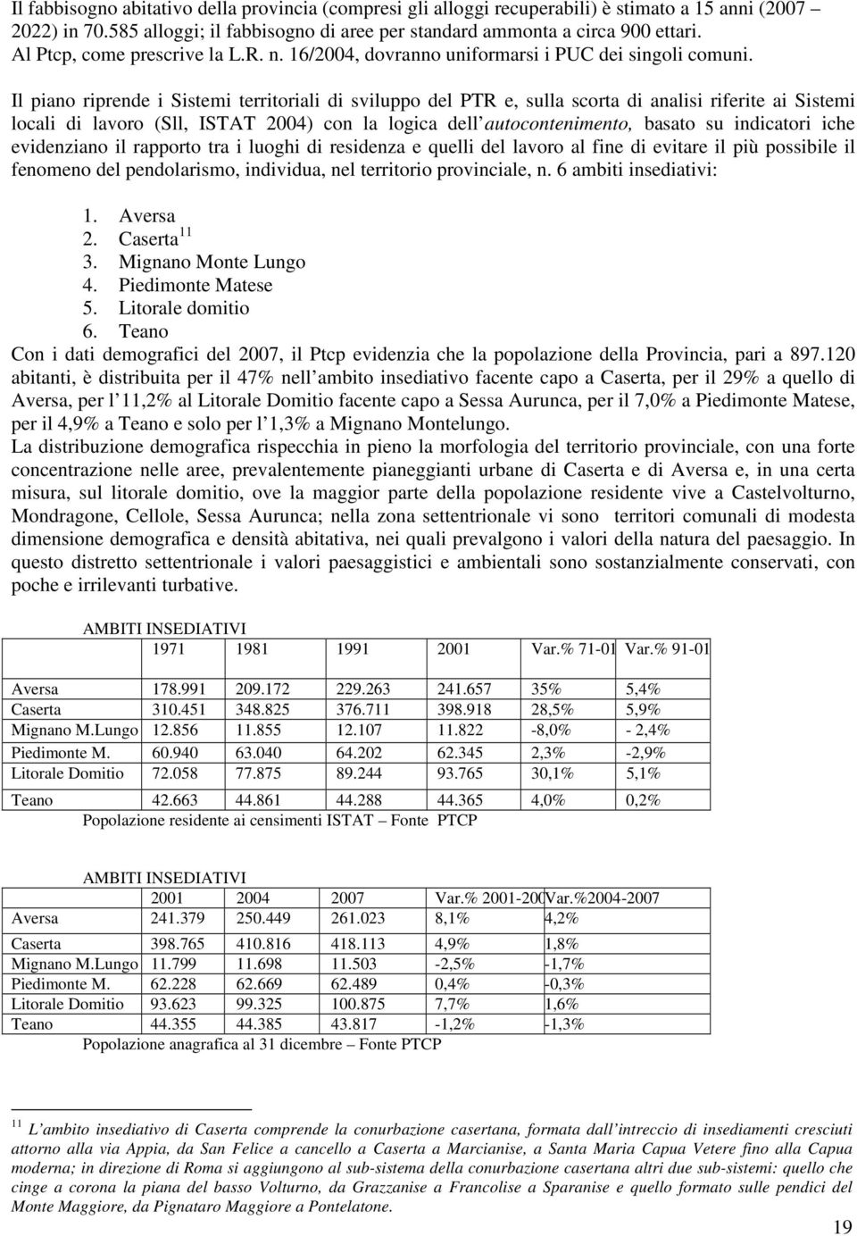 Il piano riprende i Sistemi territoriali di sviluppo del PTR e, sulla scorta di analisi riferite ai Sistemi locali di lavoro (Sll, ISTAT 2004) con la logica dell autocontenimento, basato su