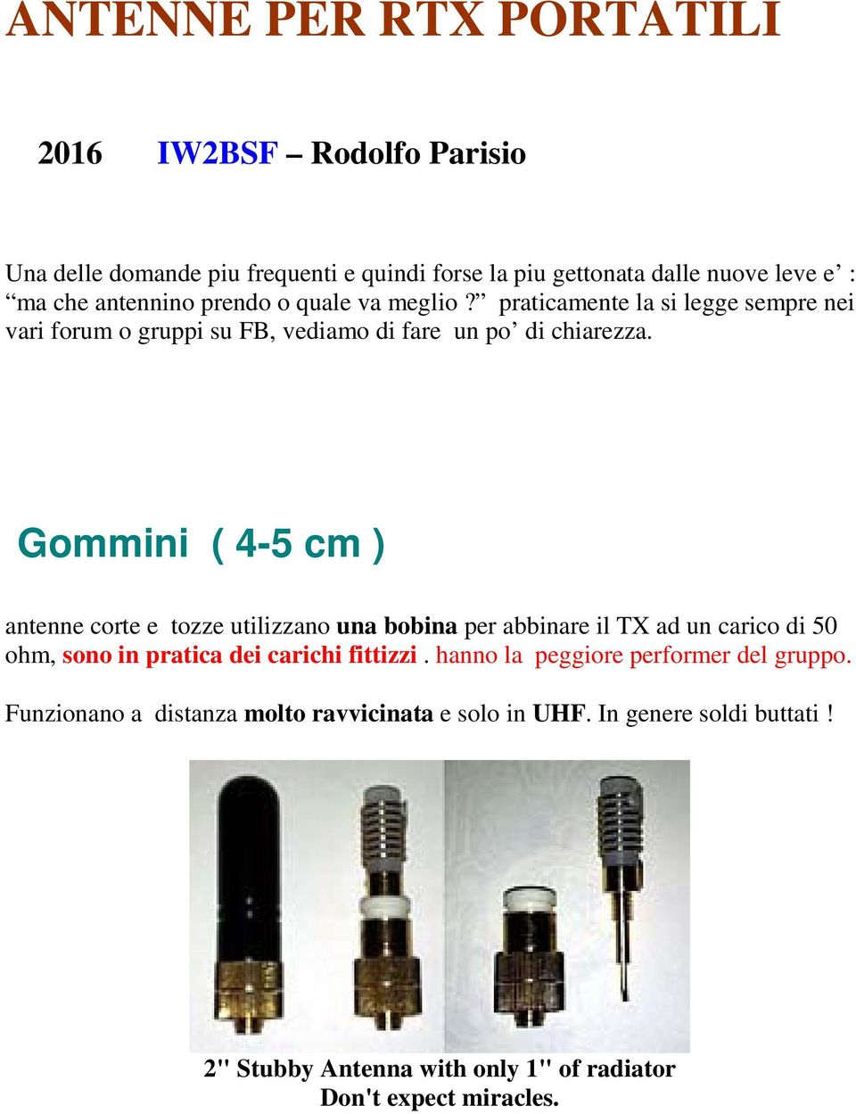 Gommini ( 4-5 cm ) antenne corte e tozze utilizzano una bobina per abbinare il TX ad un carico di 50 ohm, sono in pratica dei carichi fittizzi.