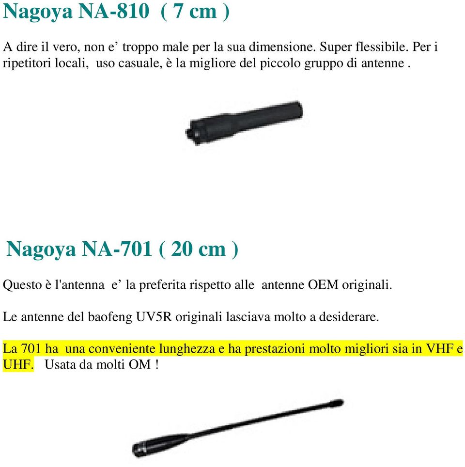 Nagoya NA-701 ( 20 cm ) Questo è l'antenna e la preferita rispetto alle antenne OEM originali.