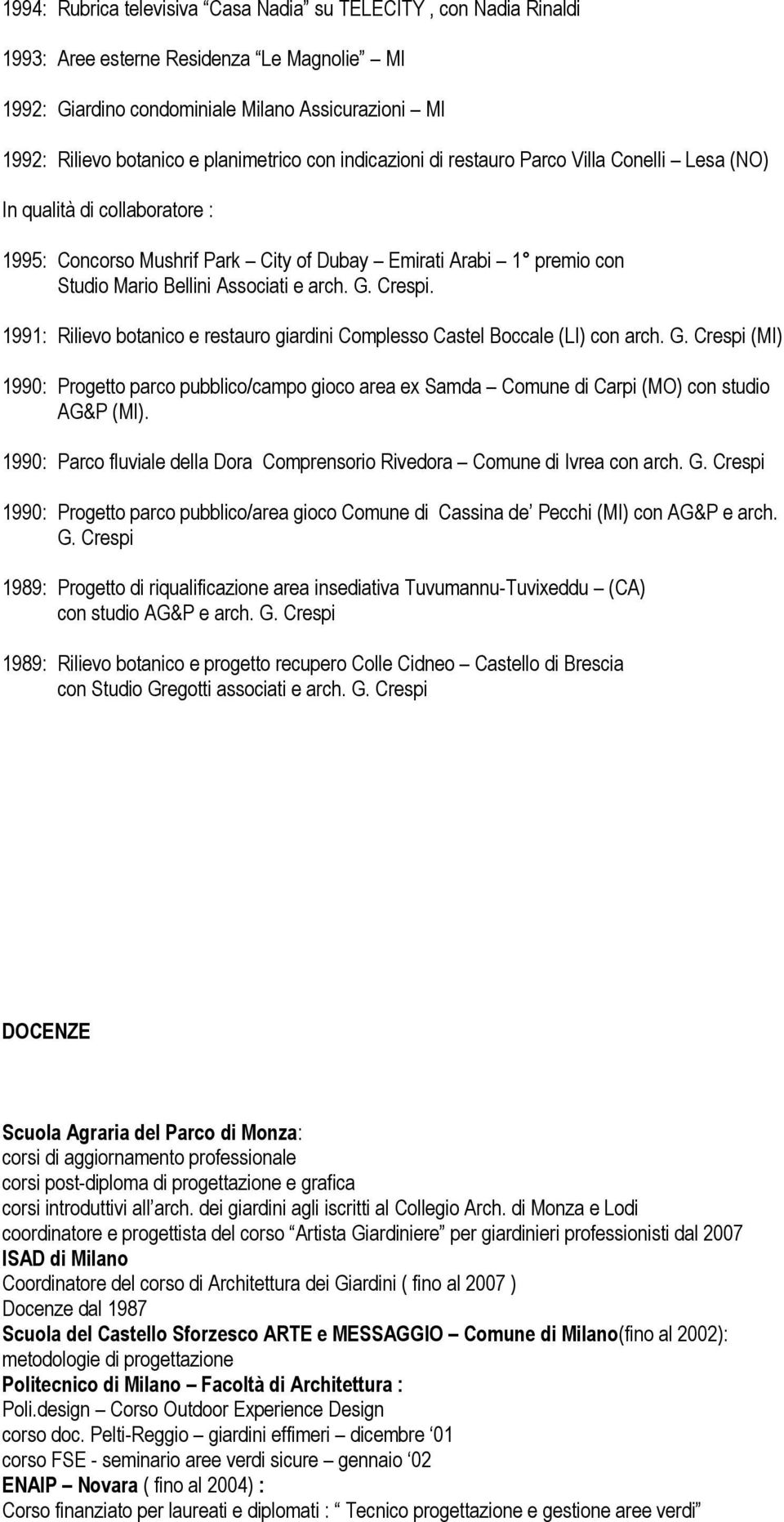 Associati e arch. G. Crespi. 1991: Rilievo botanico e restauro giardini Complesso Castel Boccale (LI) con arch. G. Crespi (MI) 1990: Progetto parco pubblico/campo gioco area ex Samda Comune di Carpi (MO) con studio AG&P (MI).