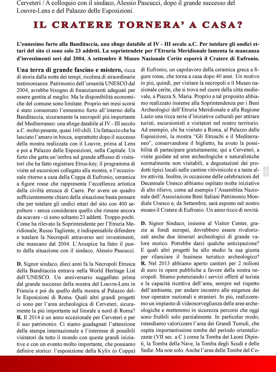 La soprintendete per l Etruria Meridionale lamenta la mancanza d investimenti seri dal 2004. A settembre il Museo Nazionale Cerite esporrà il Cratere di Eufronio.