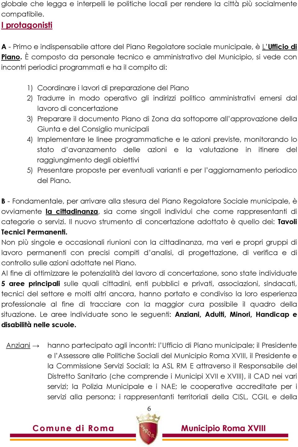 È composto da personale tecnico e amministrativo del Municipio, si vede con incontri periodici programmati e ha il compito di: 1) Coordinare i lavori di preparazione del Piano 2) Tradurre in modo