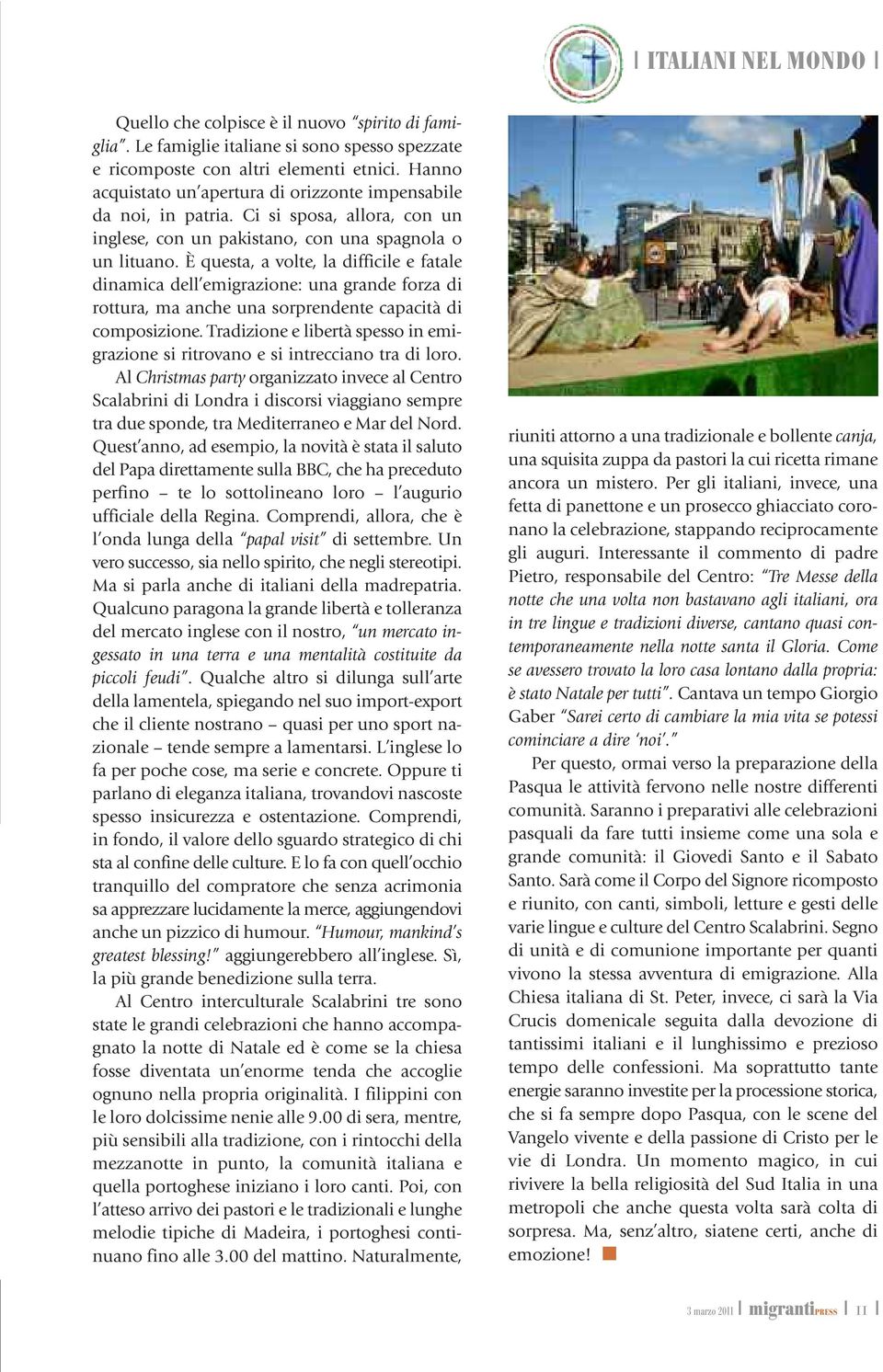 È questa, a volte, la difficile e fatale dinamica dell emigrazione: una grande forza di rottura, ma anche una sorprendente capacità di composizione.