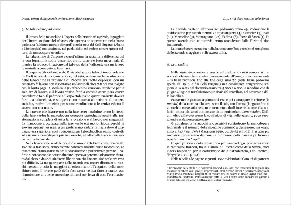 dintorni) e nella zona dei Colli Euganei (Abano e Montecchia) ora sostituite, nei pochi siti in cui resiste ancora questa coltura, da manodopera straniera.