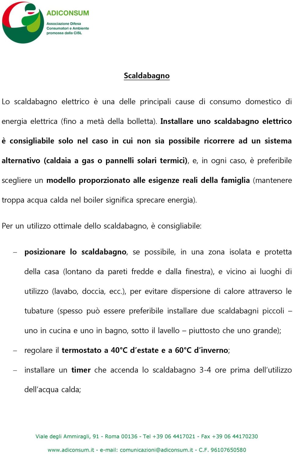 preferibile scegliere un modello proporzionato alle esigenze reali della famiglia (mantenere troppa acqua calda nel boiler significa sprecare energia).