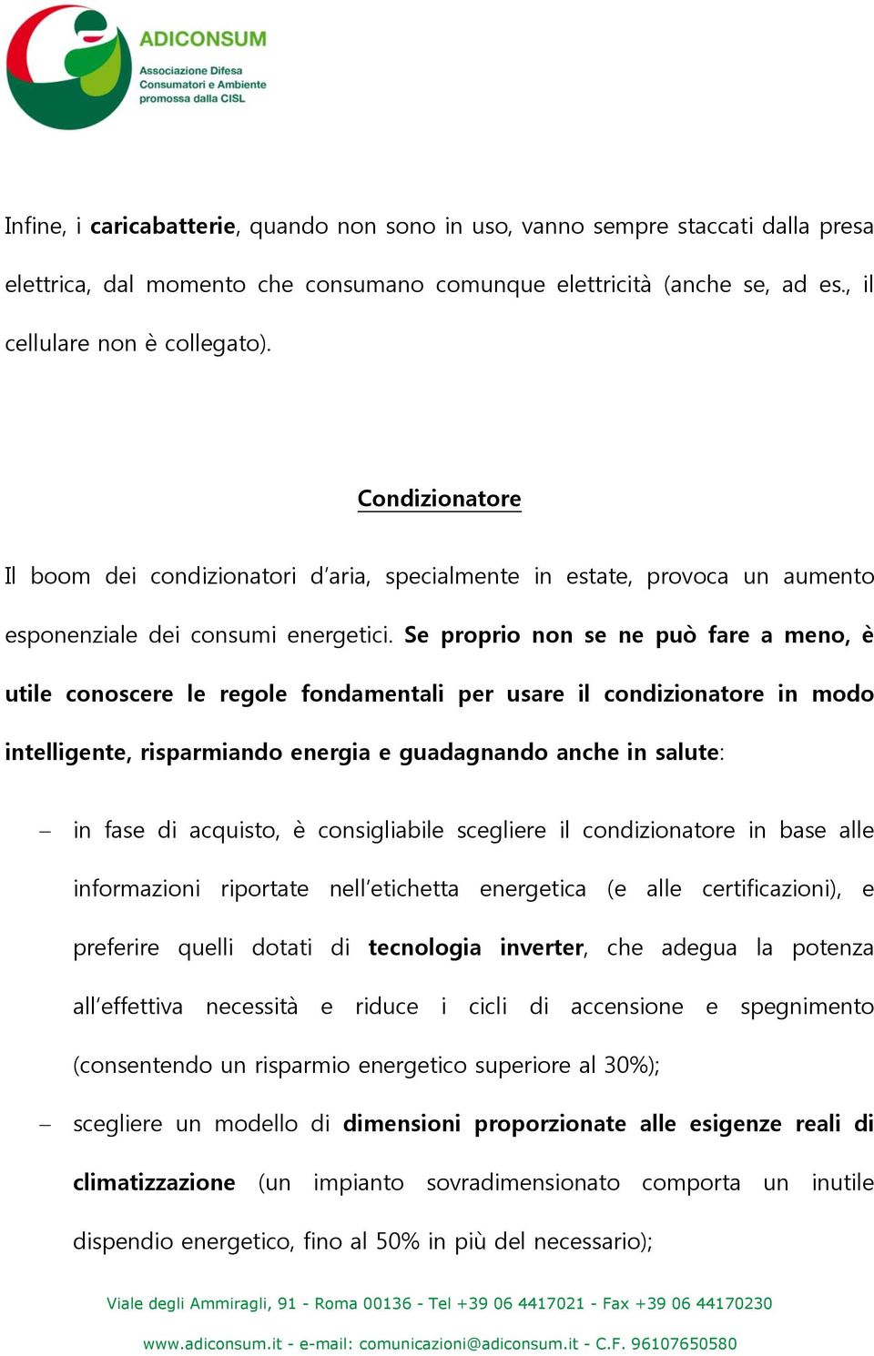 Se proprio non se ne può fare a meno, è utile conoscere le regole fondamentali per usare il condizionatore in modo intelligente, risparmiando energia e guadagnando anche in salute: in fase di