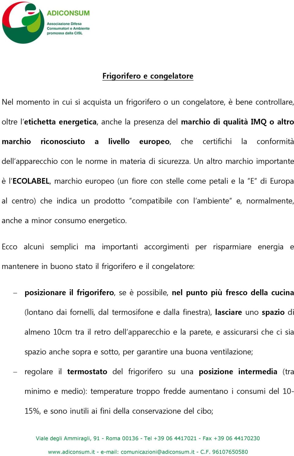 Un altro marchio importante è l ECOLABEL, marchio europeo (un fiore con stelle come petali e la E di Europa al centro) che indica un prodotto compatibile con l ambiente e, normalmente, anche a minor