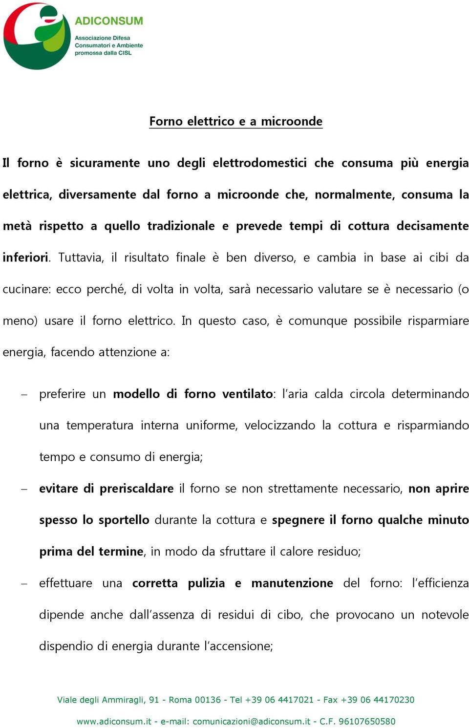 Tuttavia, il risultato finale è ben diverso, e cambia in base ai cibi da cucinare: ecco perché, di volta in volta, sarà necessario valutare se è necessario (o meno) usare il forno elettrico.