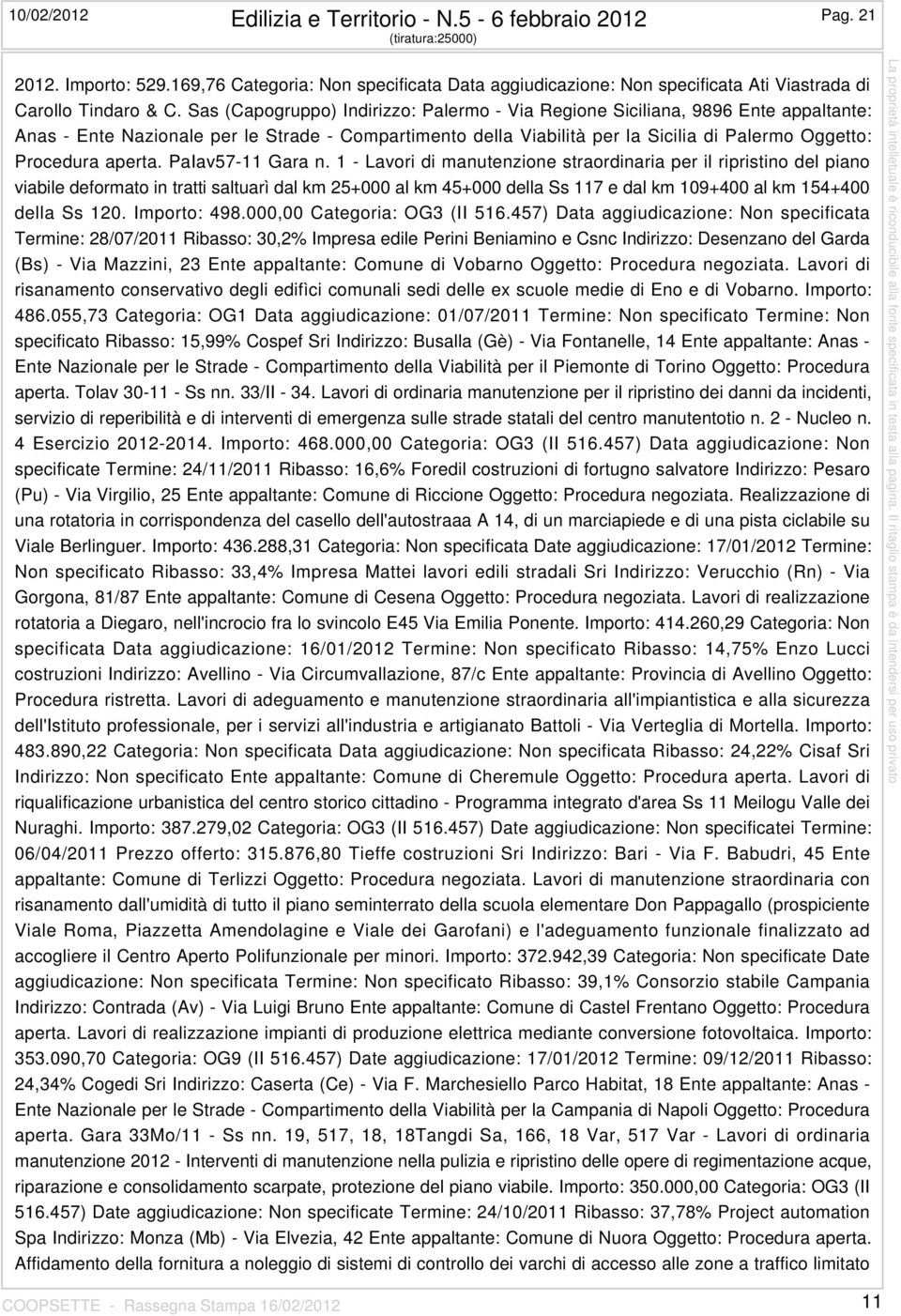 Sas (Capogruppo) Indirizzo: Palermo - Via Regione Siciliana, 9896 Ente appaltante: Anas - Ente Nazionale per le Strade - Compartimento della Viabilità per la Sicilia di Palermo Oggetto: Procedura