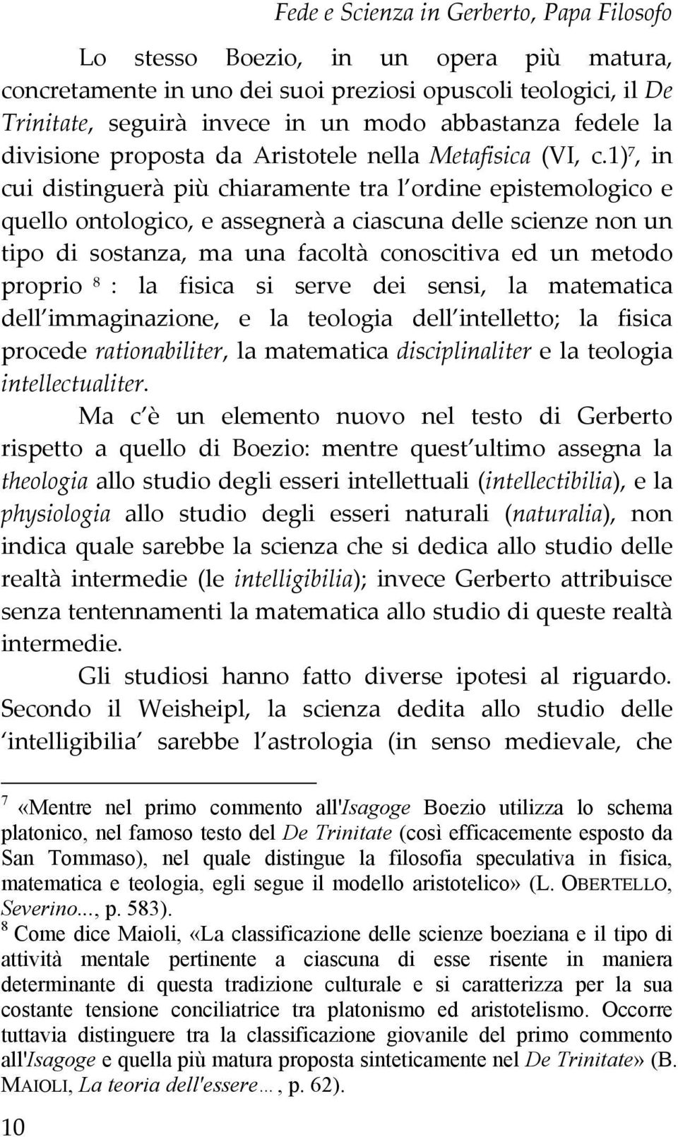 1) 7, in cui distinguerà più chiaramente tra l ordine epistemologico e quello ontologico, e assegnerà a ciascuna delle scienze non un tipo di sostanza, ma una facoltà conoscitiva ed un metodo proprio