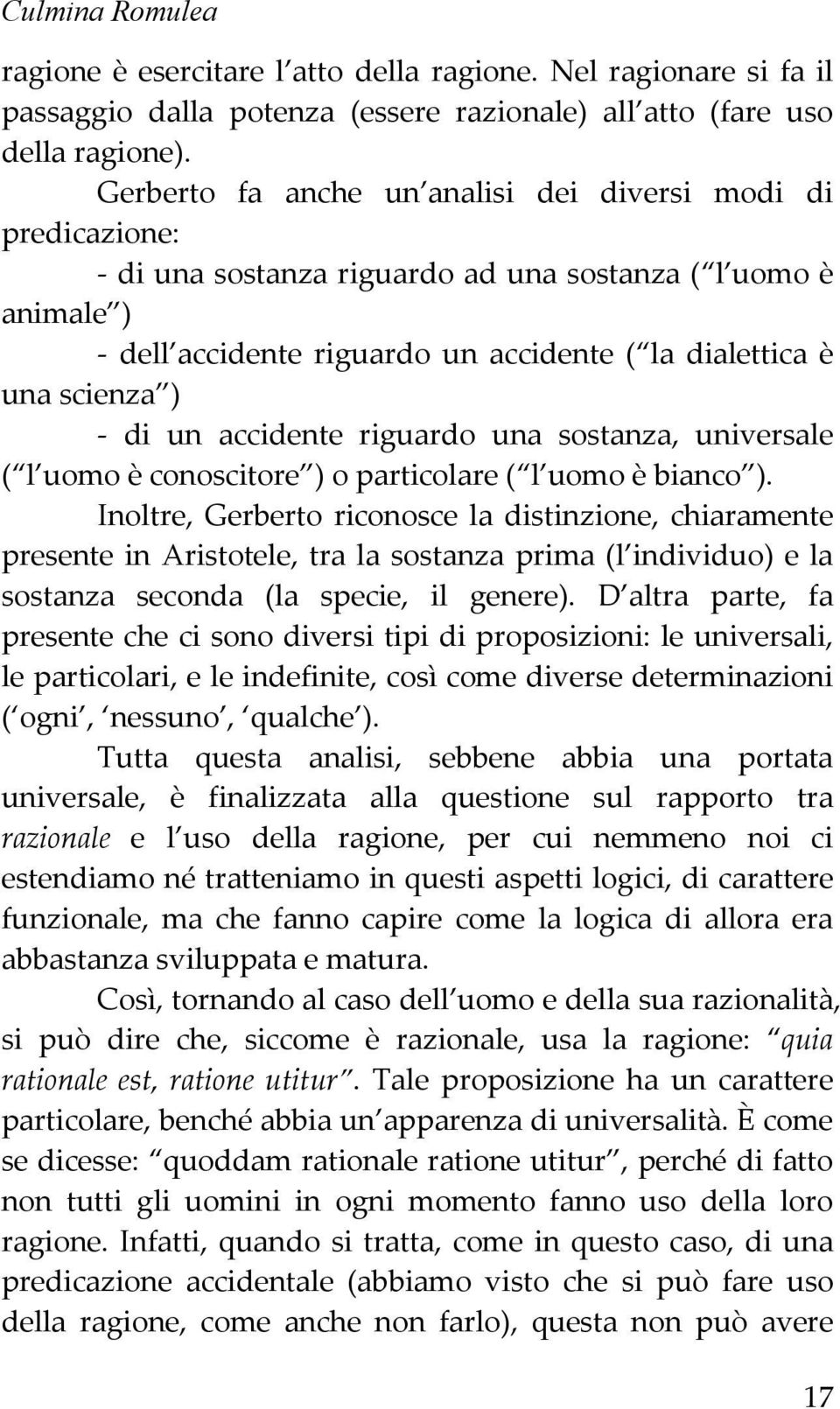 di un accidente riguardo una sostanza, universale ( l uomo è conoscitore ) o particolare ( l uomo è bianco ).