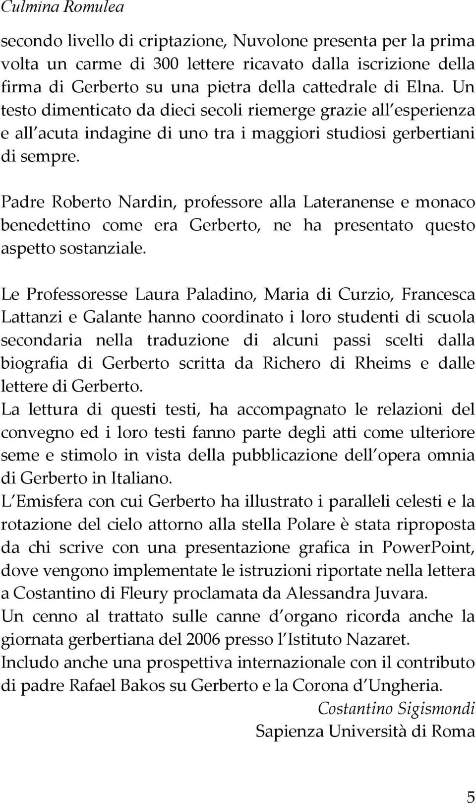 Padre Roberto Nardin, professore alla Lateranense e monaco benedettino come era Gerberto, ne ha presentato questo aspetto sostanziale.