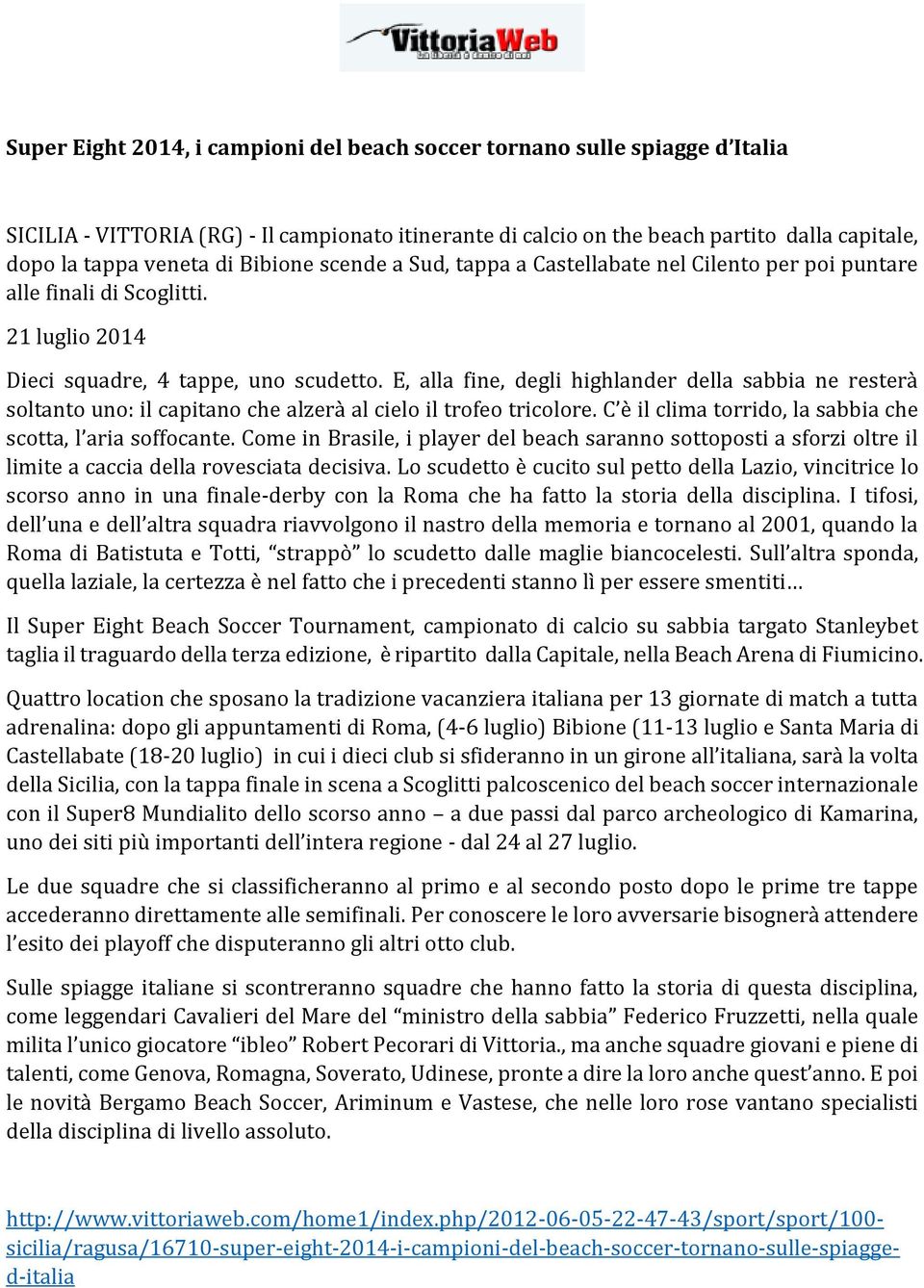 E, alla fine, degli highlander della sabbia ne resterà soltanto uno: il capitano che alzerà al cielo il trofeo tricolore. C è il clima torrido, la sabbia che scotta, l aria soffocante.