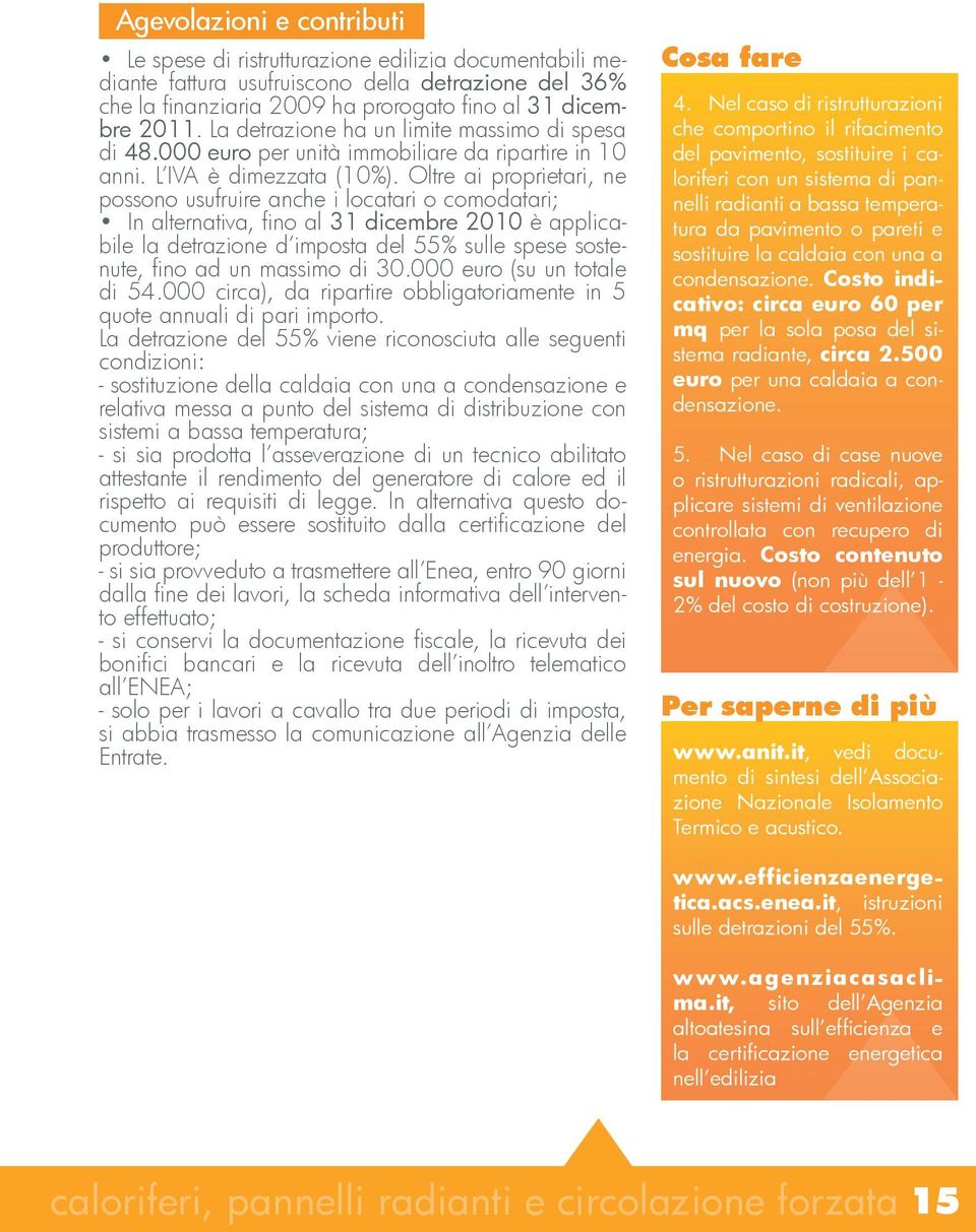 Oltre ai proprietari, ne possono usufruire anche i locatari o comodatari; In alternativa, fino al 31 dicembre 2010 è applicabile la detrazione d imposta del 55% sulle spese sostenute, fino ad un