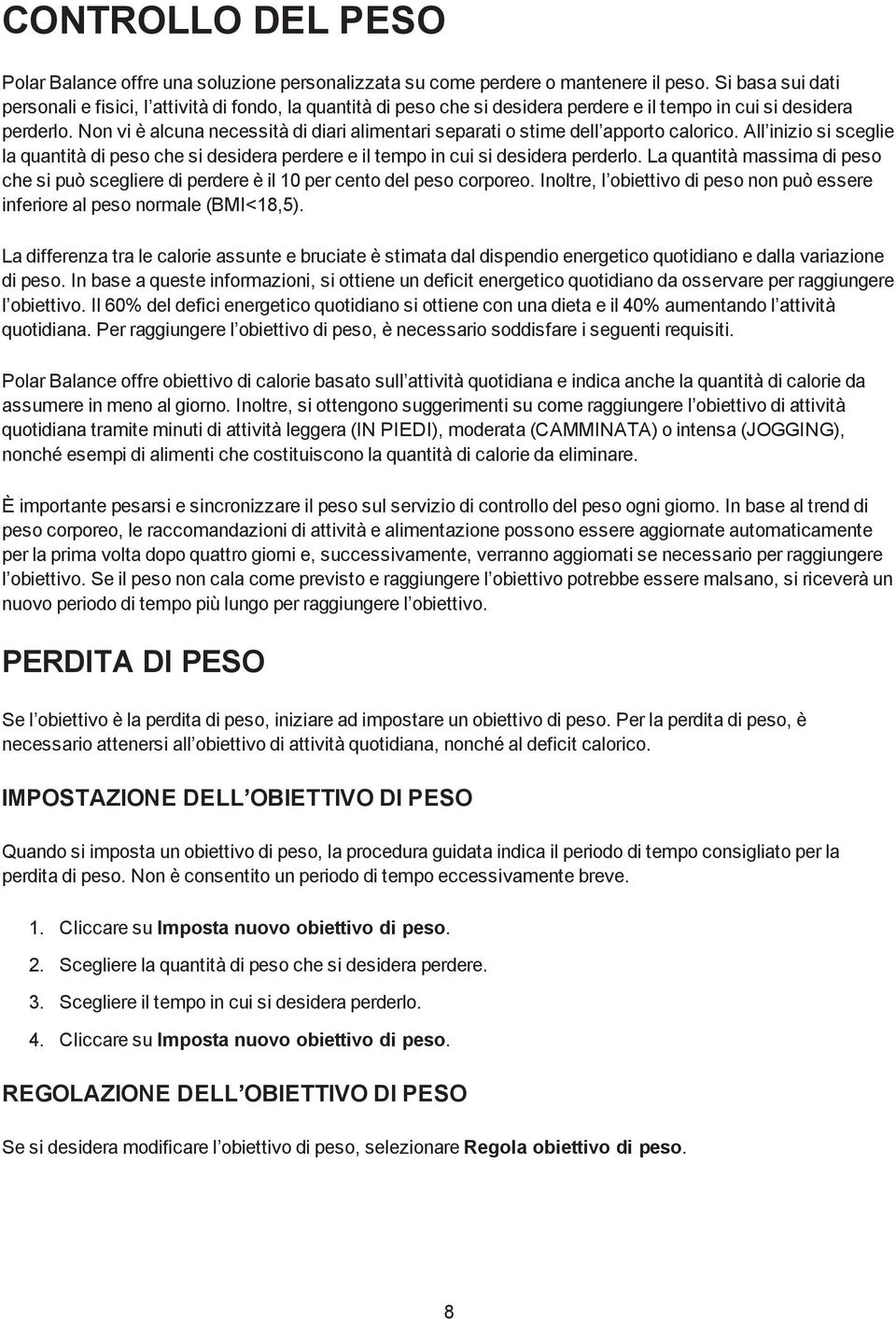 Non vi è alcuna necessità di diari alimentari separati o stime dell apporto calorico. All inizio si sceglie la quantità di peso che si desidera perdere e il tempo in cui si desidera perderlo.