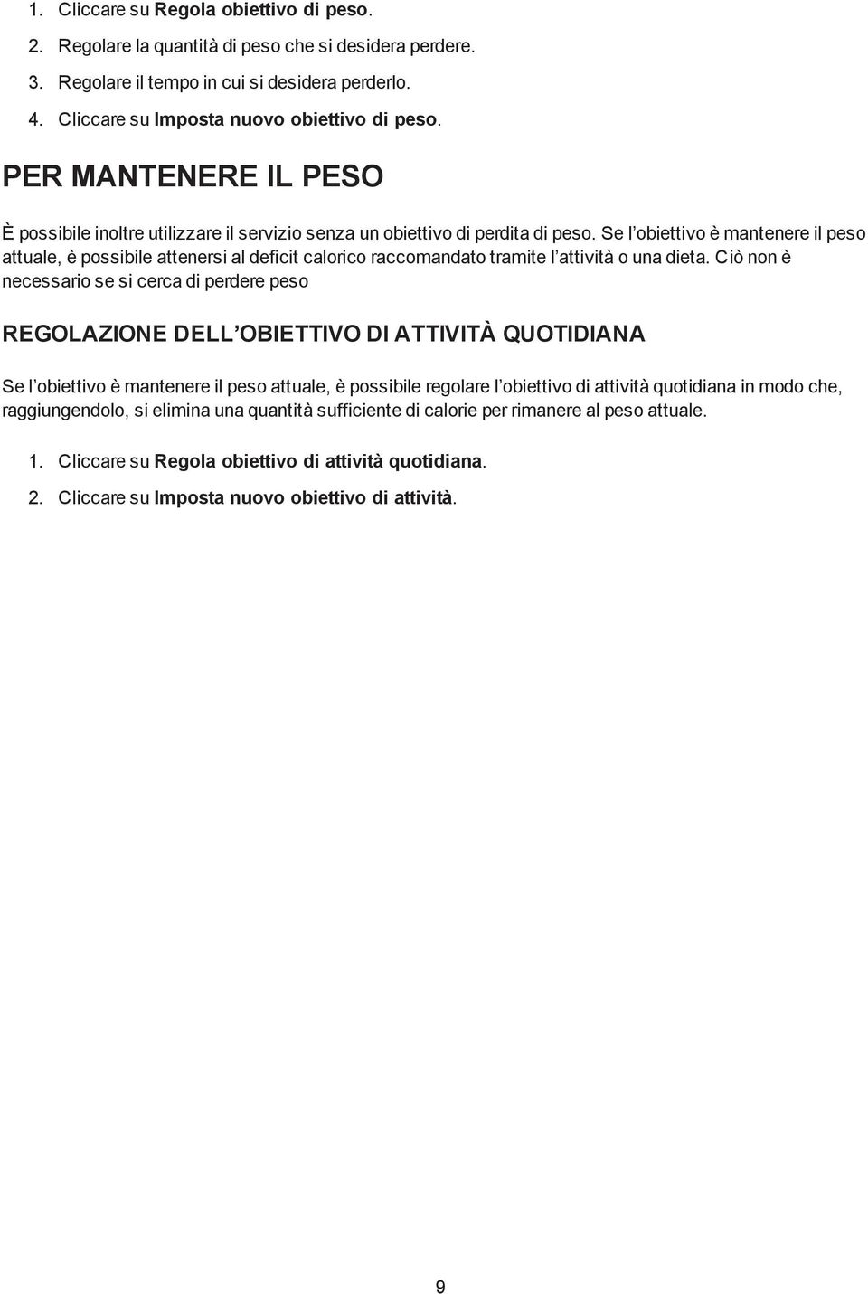 Se l obiettivo è mantenere il peso attuale, è possibile attenersi al deficit calorico raccomandato tramite l attività o una dieta.