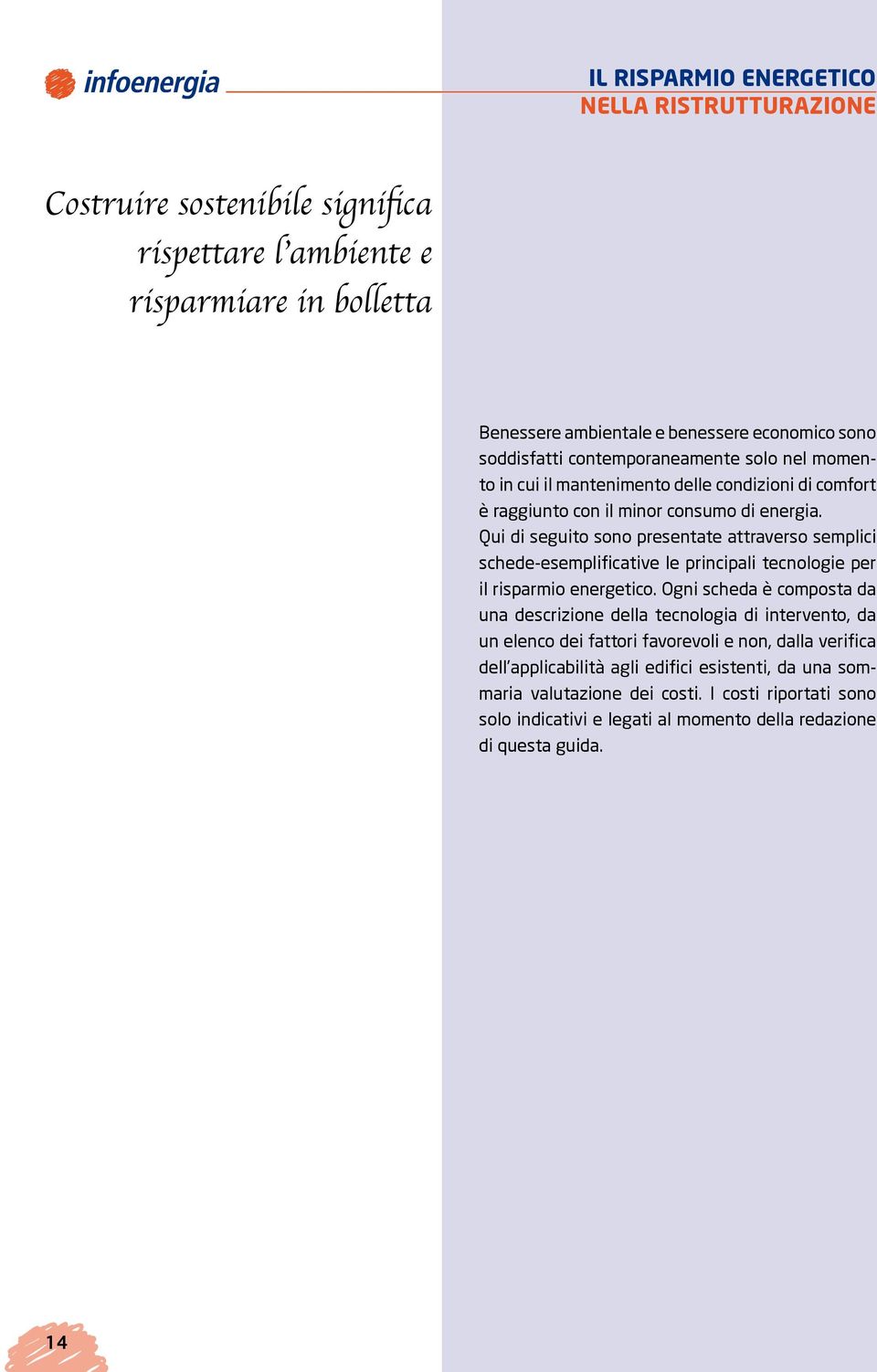 Qui di seguito sono presentate attraverso semplici schede-esemplificative le principali tecnologie per il risparmio energetico.