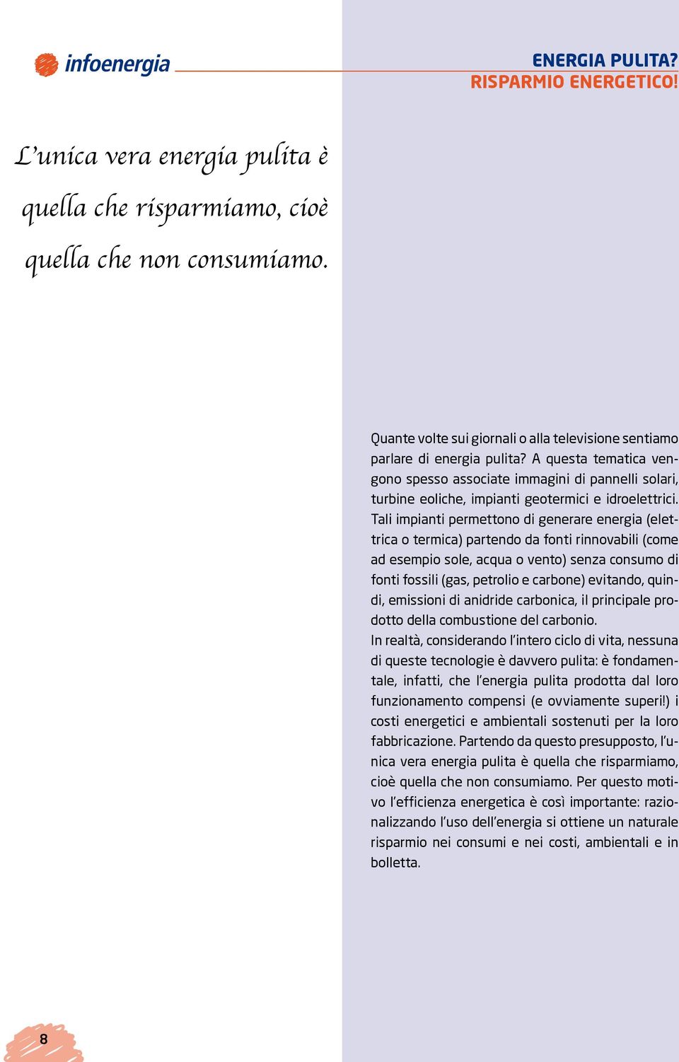 A questa tematica vengono spesso associate immagini di pannelli solari, turbine eoliche, impianti geotermici e idroelettrici.